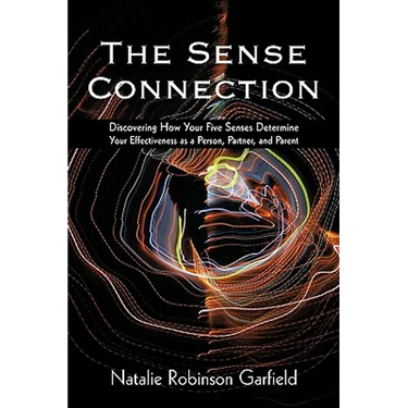 The Sense Connection: Discovering How Your Five Senses Determine Your Effectiveness as a Person, Partner, and Parent