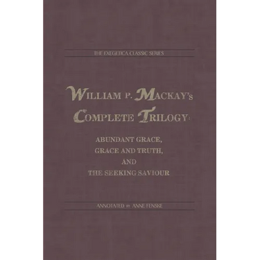 William P. Mackay's Complete Trilogy: Abundant Grace, Grace and Truth, and The Seeking Saviour