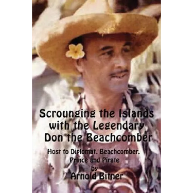 Scrounging the Islands with the Legendary Don the Beachcomber: Host to Diplomat, Beachcomber, Prince and Pirate
