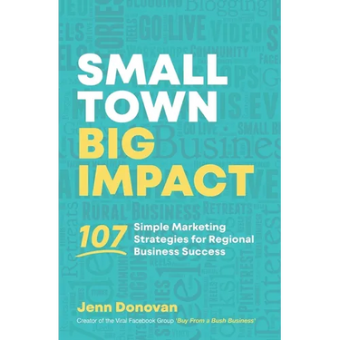 Small Town Big Impact: 107 simple marketing strategies for regional business success