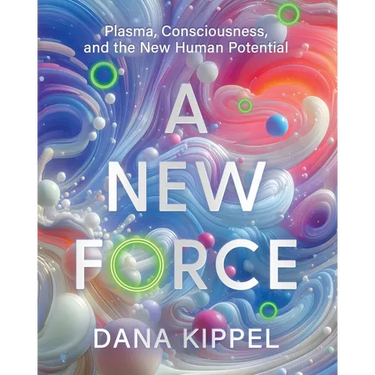 A New Force: Plasma, Consciousness, and the New Human Potential