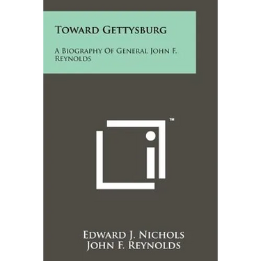 Toward Gettysburg: A Biography Of General John F. Reynolds