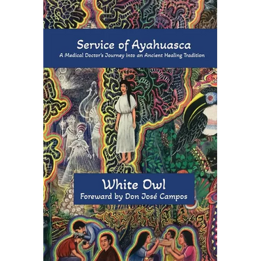 In Service of Ayahuasca - A Medical Doctor's Journey into an Ancient Healing Tradition