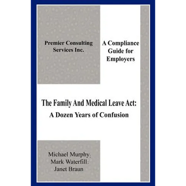 The Family And Medical Leave Act: A Dozen Years of Confusion: A Compliance Guide for Employers
