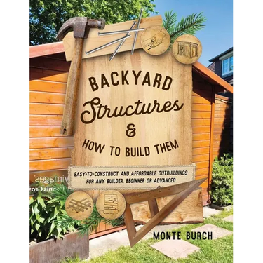 Backyard Structures and How to Build Them: Easy-To-Construct and Affordable Outbuildings for Any Builder, Beginner or Advanced