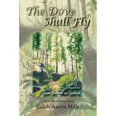 The Dove Shall Fly: a Texas Revolution novel, sequel to Bones at Goliad