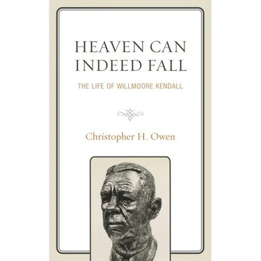 Heaven Can Indeed Fall: The Life of Willmoore Kendall