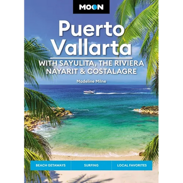 Moon Puerto Vallarta: With Sayulita, the Riviera Nayarit & Costalegre: Getaways, Beaches & Surfing, Local Flavors