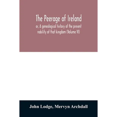 The peerage of Ireland: or, A genealogical history of the present nobility of that kingdom (Volume VI)
