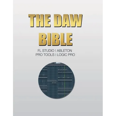 The DAW Bible (Fl Studio, Ableton, Pro Tools, Logic Pro)