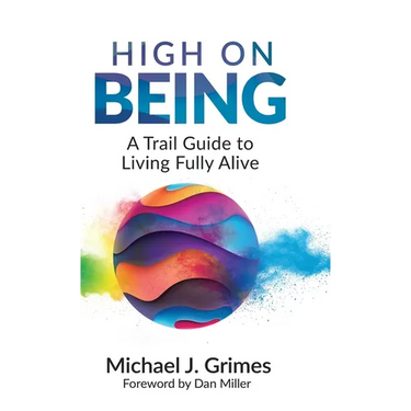 High on Being: A Trail Guide to Living Fully Alive