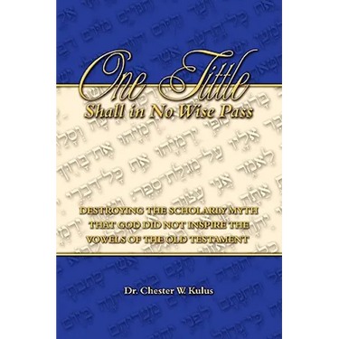 One Tittle Shall in No Wise Pass: Destroying the Scholarly Myth that God Did Not Inspire the Vowels of the Old Testament