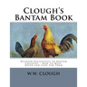 Clough's Bantam Book: Devoted Exclusively to Bantam Chickens - How To Mate, Breed and Care For Them