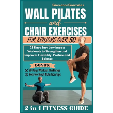 Wall Pilates and Chair Exercises for Seniors Over 50: 28 Days Easy Low Impact Workouts to Strengthen and Improves Flexibility, Posture and Balance