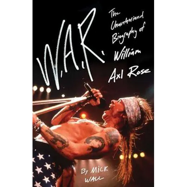 W.A.R.: The Unauthorized Biography of William Axl Rose