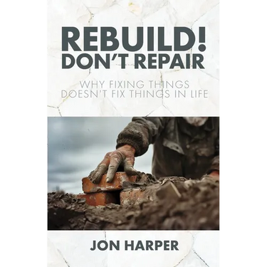 Rebuild! Don't Repair: Why Fixing Things Doesn't Fix Things in Life