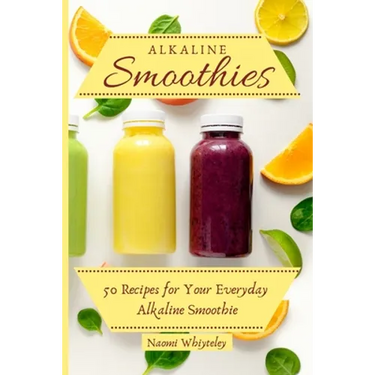 Alkaline Smoothies: 50 Recipes for Your Everyday Alkaline Smoothie
