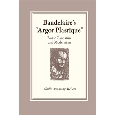 Baudelaire's Argot Plastique: Poetic Caricature and Modernism