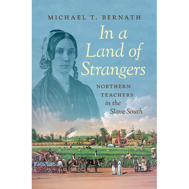In a Land of Strangers: Northern Teachers in the Slave South