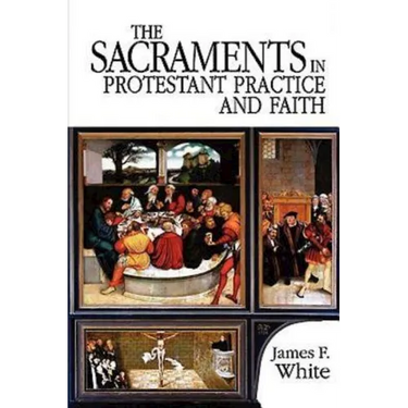 The Sacraments in Protestant Practice and Faith