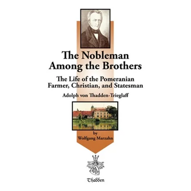 The Nobleman Among the Brothers: The Life of the Pomeranian Farmer, Christian, and Statesman Adolph Von Thadden-Trieglaff