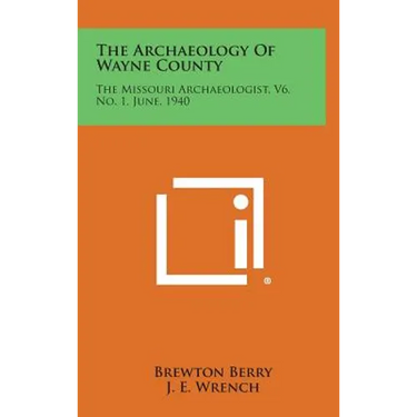 The Archaeology of Wayne County: The Missouri Archaeologist, V6, No. 1, June, 1940
