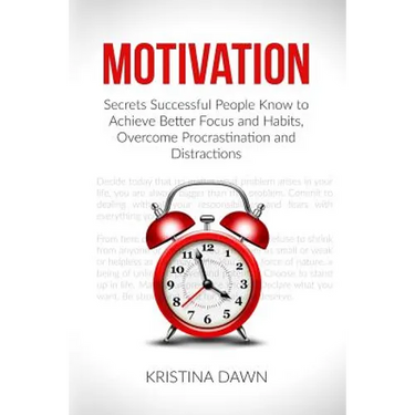Motivation: Secrets Successful People Know To Achieve Better Focus And Habits, O