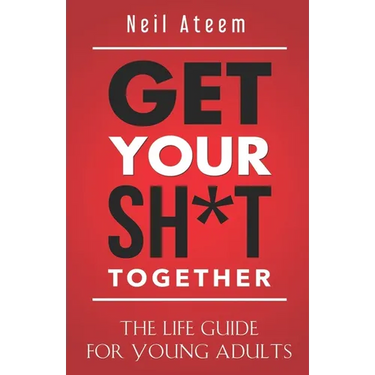 Get Your Sh*t Together: The Life Guide For Young Adults