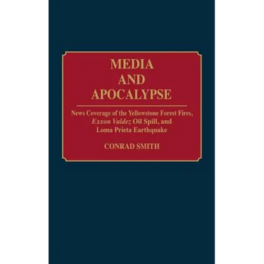 Media and Apocalypse: News Coverage of the Yellowstone Forest Fires, EXXON Valdez Oil Spill, and Loma Prieta Earthquake