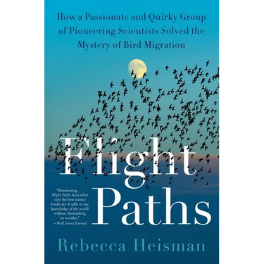 Flight Paths: How a Passionate and Quirky Group of Pioneering Scientists Solved the Mystery of Bird Migration