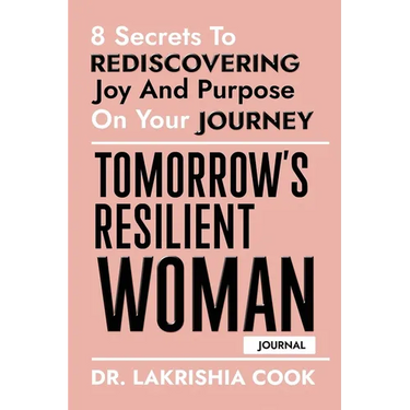 Tomorrow's Resilient Woman (JOURNAL): 8 Secrets To Rediscovering Joy And Purpose On Your Journey