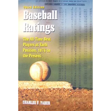 Baseball Ratings: The All-Time Best Players at Each Position, 1876 to the Present, 3d ed.