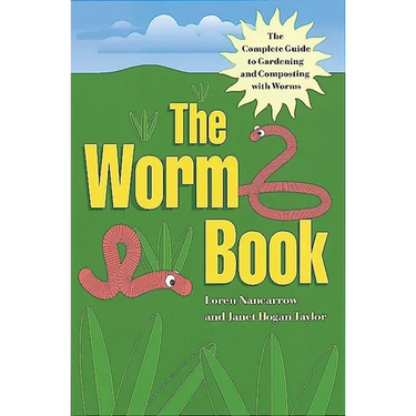 The Worm Book: The Complete Guide to Gardening and Composting with Worms
