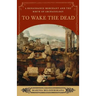 To Wake the Dead: A Renaissance Merchant and the Birth of Archaeology
