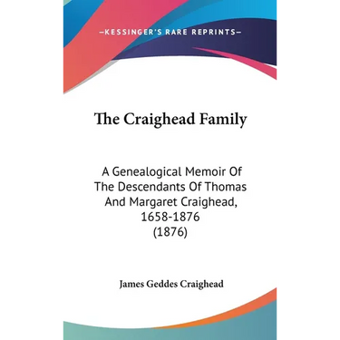 The Craighead Family: A Genealogical Memoir Of The Descendants Of Thomas And Margaret Craighead, 1658-1876 (1876)