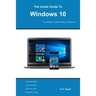 The Inside Guide to Windows 10: For desktop computers, laptops, tablets and smartphones