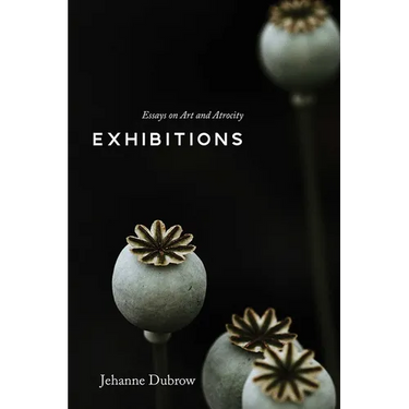 Exhibitions: Essays on Art and Atrocity