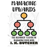 Managing Upwards: The Beginner's Guide in Managing Your Boss