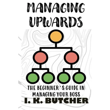 Managing Upwards: The Beginner's Guide in Managing Your Boss