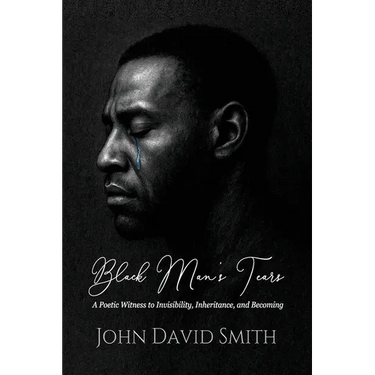 Black Man's Tears: A Poetic Witness to Invisibility, Inheritance, and Becoming