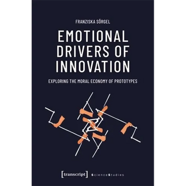 Emotional Drivers of Innovation: Exploring the Moral Economy of Prototypes