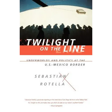 Twilight on the Line: Underworlds and Politics at the Mexican Border