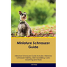 Miniature Schnauzer Guide Miniature Schnauzer Guide Includes: Miniature Schnauzer Training, Diet, Socializing, Care, Grooming, Breeding and More
