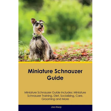 Miniature Schnauzer Guide Miniature Schnauzer Guide Includes: Miniature Schnauzer Training, Diet, Socializing, Care, Grooming, Breeding and More
