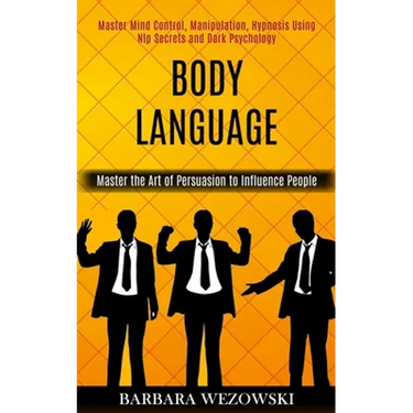 Body Language: Master Mind Control, Manipulation, Hypnosis Using Nlp Secrets and Dark Psychology (Master the Art of Persuasion to Influence People)