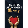 Anxious Attachment Recovery: Proven Steps to Conquer Relationship Anxiety, Rebuild Trust, and Cultivate Lasting Love