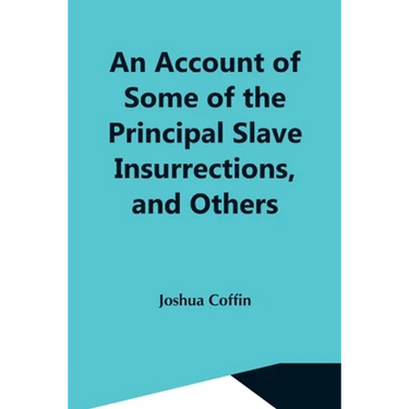 An Account Of Some Of The Principal Slave Insurrections, And Others, Which Have Occurred, Or Been Attempted, In The United States And Elsewhere, Durin