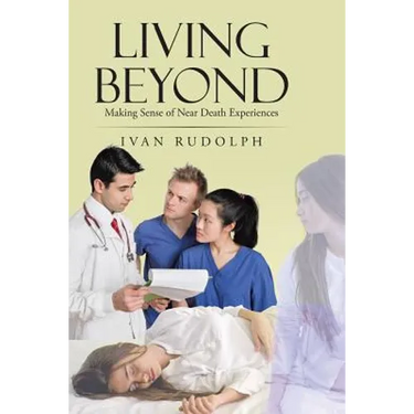 Living Beyond: Making Sense of Near Death Experiences