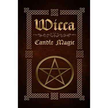 Wicca Candle Magic: The Ultimate Beginners Guide to Wiccan Candle Magic with Candle Spells
