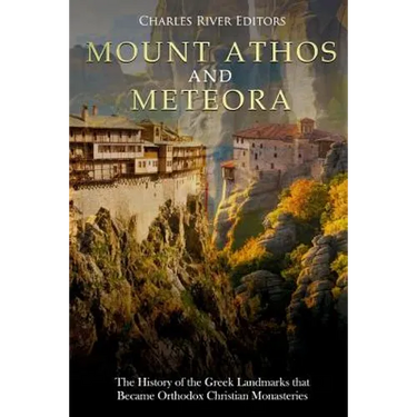 Mount Athos and Meteora: The History of the Greek Landmarks that Became Orthodox Christian Monasteries